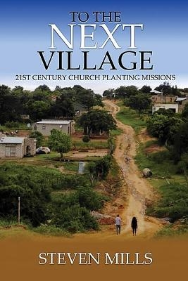 To The Next Village 21st Century Church Planting Missions - Steven Mills