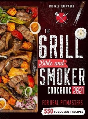 The Grill Bible - Smoker Cookbook 2021 - Michael Blackwood