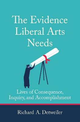 The Evidence Liberal Arts Needs - Richard A. Detweiler