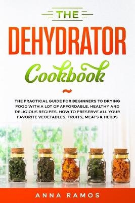 The Dehydrator Cookbook - Anna Ramos