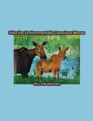 Sitka the Environmentally Conscious Moose - Willow Brooks