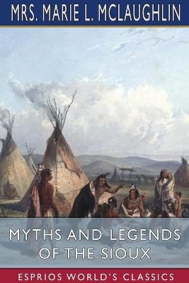 Myths and Legends of the Sioux (Esprios Classics) - Mrs Marie L McLaughlin