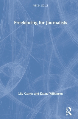 Freelancing for Journalists - Lily Canter, Emma Wilkinson