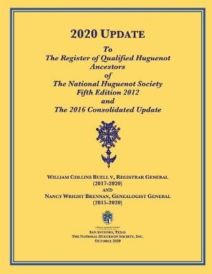 2020 UPDATE To The Register of Qualified Huguenot Ancestors of The National Huguenot Society Fifth Edition 2012 and The 2016 Consolidated Update - Nancy Wright Brennan, William Collins Buell V