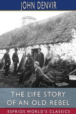 The Life Story of an Old Rebel (Esprios Classics) - John Denvir