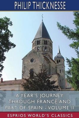 A Year's Journey Through France and Part of Spain - Volume II (Esprios Classics) - Philip Thicknesse