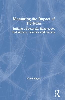 Measuring the Impact of Dyslexia - Carol Hayes