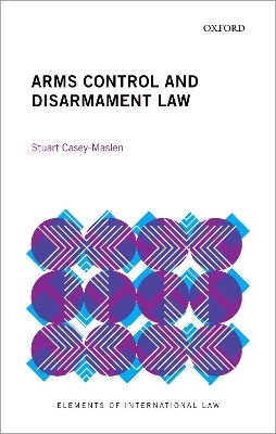 Arms Control and Disarmament Law - Stuart Casey-Maslen