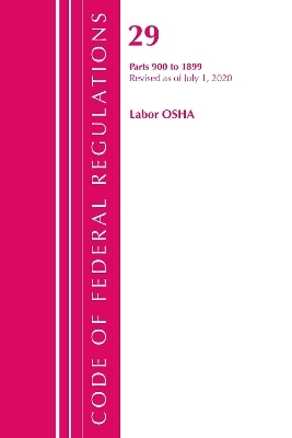 Code of Federal Regulations, Title 29 Labor/OSHA 900-1899, Revised as of July 1, 2020 -  Office of The Federal Register (U.S.)