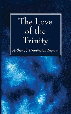 The Love of the Trinity - Arthur F Winnington-Ingram