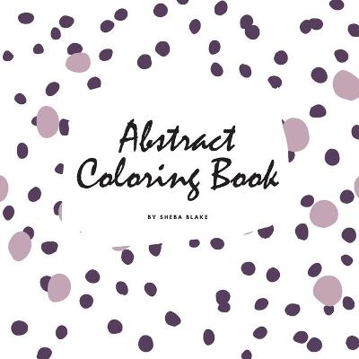 Abstract Patterns Coloring Book for Teens and Young Adults (8.5x8.5 Coloring Book / Activity Book) - Sheba Blake