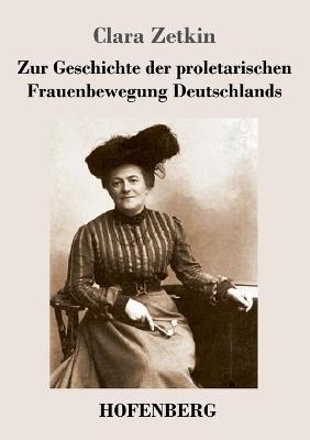 Zur Geschichte der proletarischen Frauenbewegung Deutschlands - Clara Zetkin