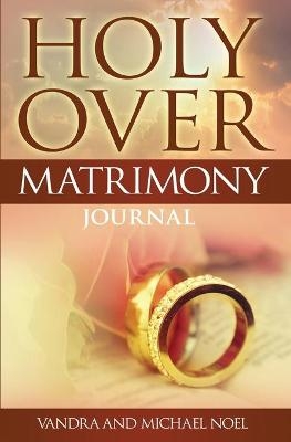 Holy Over Matrimony Journal - Vandra Noel, Michael Noel