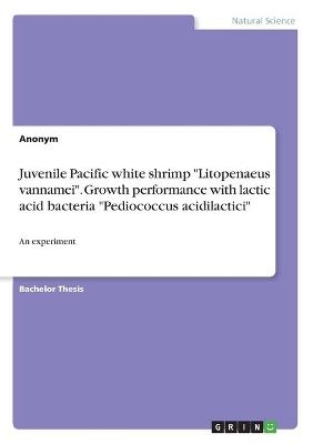 Juvenile Pacific white shrimp "Litopenaeus vannamei". Growth performance with lactic acid bacteria "Pediococcus acidilactici" -  Anonym