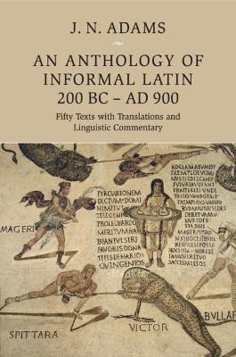 An Anthology of Informal Latin, 200 BC–AD 900 - 