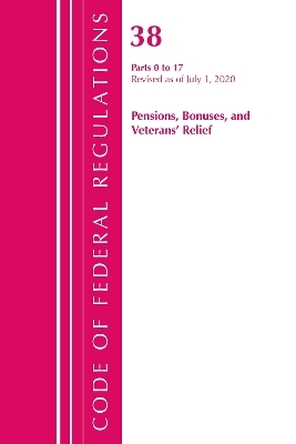 Code of Federal Regulations, Title 38 Pensions, Bonuses and Veterans' Relief 0-17, Revised as of July 1, 2020 -  Office of The Federal Register (U.S.)