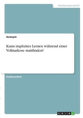 Kann implizites Lernen wÃ¤hrend einer Vollnarkose stattfinden? -  Anonymous