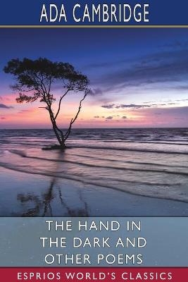 The Hand in the Dark and Other Poems (Esprios Classics) - Ada Cambridge