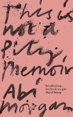 This is Not a Pity Memoir - Abi Morgan