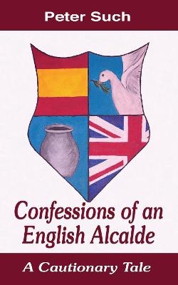 Confessions of an English Alcalde - Dr Peter Such