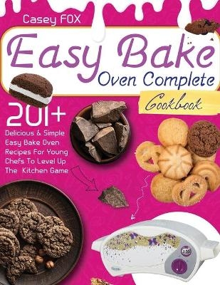 The Easy Bake Oven Complete Cookbook - Casey Fox