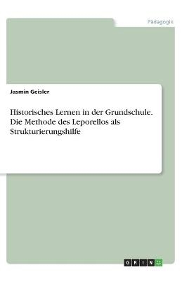 Historisches Lernen in der Grundschule. Die Methode des Leporellos als Strukturierungshilfe - Jasmin Geisler