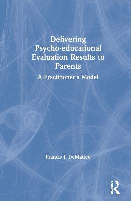 Delivering Psycho-educational Evaluation Results to Parents - Francis J. DeMatteo