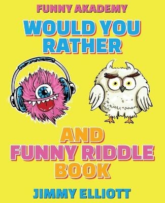 Would You Rather + Funny Riddle - A Hilarious, Interactive, Crazy, Silly Wacky Question Scenario Game Book - Family Gift Ideas For Kids, Teens And Adults - Jimmy Elliott