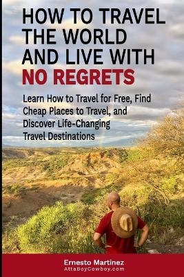 How to Travel the World and Live with No Regrets. - Dr Ernesto Martinez