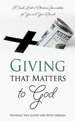 Giving that Matters to God - Wendell Van Gunst, Betsy Arkema