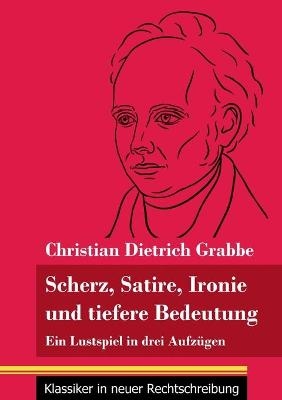 Scherz, Satire, Ironie und tiefere Bedeutung - Christian Dietrich Grabbe