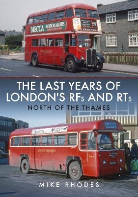 The Last Years of London's RFs and RTs: North of the Thames - Mike Rhodes