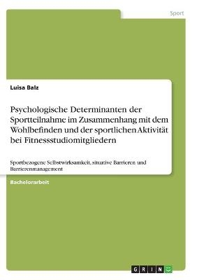 Psychologische Determinanten der Sportteilnahme im Zusammenhang mit dem Wohlbefinden und der sportlichen AktivitÃ¤t bei Fitnessstudiomitgliedern - Luisa Balz