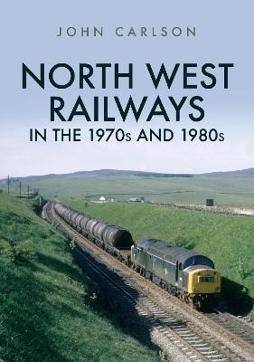 North West Railways in the 1970s and 1980s - John Carlson