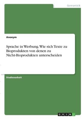 Sprache in Werbung. Wie sich Texte zu Bioprodukten von denen zu Nicht-Bioprodukten unterscheiden -  Anonym