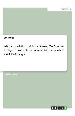 Menschenbild und AufklÃ¤rung. Zu Marian Heitgers Anforderungen an Menschenbild und PÃ¤dagogik -  Anonymous