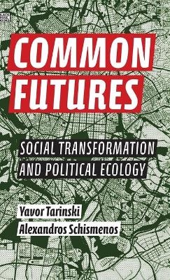 Common Futures – Social Transformation and Political Ecology - Alexandros Schismenos, Yavor Tarinski