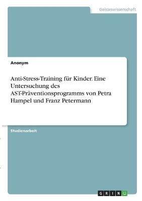 Anti-Stress-Training fÃ¼r Kinder. Eine Untersuchung des AST-PrÃ¤ventionsprogramms von Petra Hampel und Franz Petermann -  Anonymous