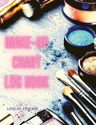 Make-up Chart Log Book - Basic Face Charts To Practice Makeup, Makeup Collection Book, Make-Up Practice Workbook and Professional Blank Face Chart for Beautiful Girls and Makeup Artists -  Love to Educate