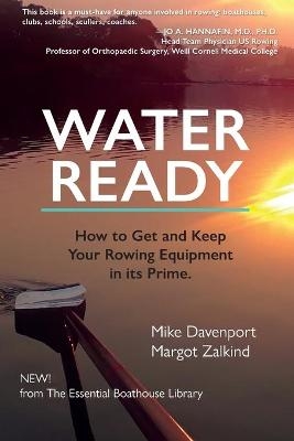 Water Ready, How to Get and Keep Your Rowing Equipment in its Prime - Mike Davenport, Margot Zalkind