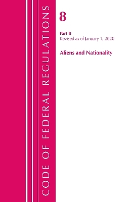 Code of Federal Regulations, Title 08 Aliens and Nationality, Revised as of January 1, 2020 -  Office of The Federal Register (U.S.)