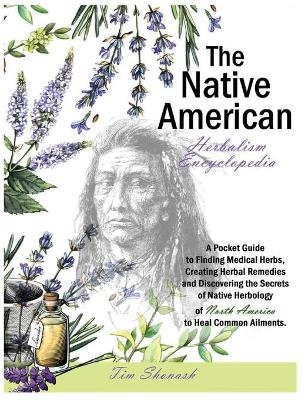 The Native American Herbalism Encyclopedia - Tim Shonash