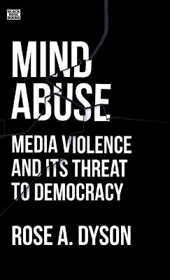 Mind Abuse – Media Violence and Its Threat to Democracy - Rose Dyson, Rose A. Dyson