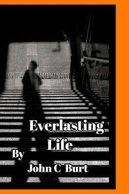 Everlasting Life. - John C Burt