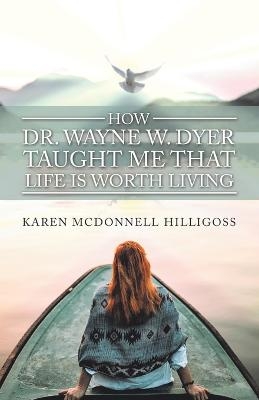 How Dr. Wayne W. Dyer Taught Me That Life Is Worth Living - Karen Mcdonnell Hilligoss
