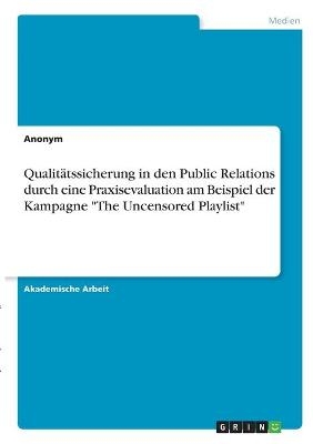 QualitÃ¤tssicherung in den Public Relations durch eine Praxisevaluation am Beispiel der Kampagne "The Uncensored Playlist" -  Anonymous