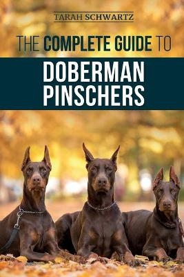 The Complete Guide to Doberman Pinschers - Tarah Schwartz