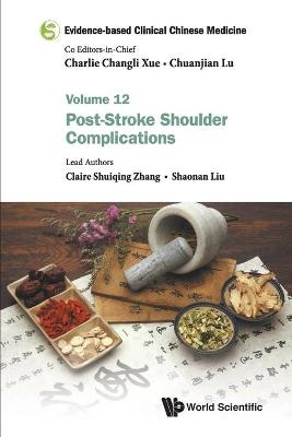Evidence-based Clinical Chinese Medicine - Volume 12: Post-stroke Shoulder Complications - Claire Shuiqing Zhang, Shaonan Liu