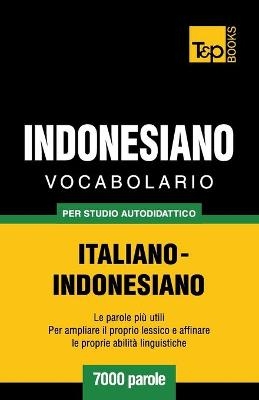 Vocabolario Italiano-Indonesiano per studio autodidattico - 7000 parole - Andrey Taranov
