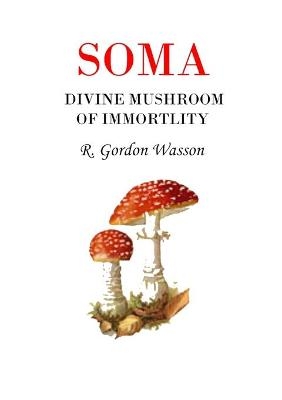 Soma Divine Mushroom of Immortality - R Gordon Wasson